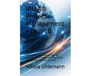 IPMA® Project Management - Level B: Leadership · Governance · Complex Projects Senior Project and Programme Management based on the ICB4