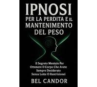 IPNOSI PER LA PERDITA E IL MANTENIMENTO DEL PESO: Il segreto mentale per ottenere il corpo che avete sempre desiderato senza lotte o restrizioni!: 5 (IPNOSI PER LA PERDITA DI PESO)