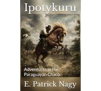 Ipotykuru: Adventures in the Paraguayan Chaco: 2 (Life in the green heart)