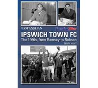 Ipswich Town FC The 1960s, from Ramsey to Robson