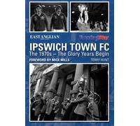 Ipswich Town FC The 1970s ? The Glory Years Begin