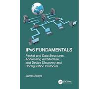 IPv6 Fundamentals: Packet and Data Structures, Addressing Architecture, and Device Discovery and Configuration Protocols