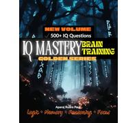 IQ Mastery and Brain Training for Teens and Adults - Golden Series: Practice Tests, Logic Puzzles & Cognitive Skills Workbook to Improve Intelligence, Memory, Reasoning, and Focus