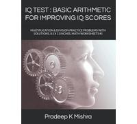 IQ TEST : BASIC ARITHMETIC FOR IMPROVING IQ SCORES: MULTIPLICATION & DIVISION PRACTICE PROBLEMS WITH SOLUTIONS, 8.5 X 11 INCHES, MATH WORKSHEETS #1