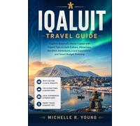 IQALUIT TRAVEL GUIDE: Explore Nunavut’s Arctic Capital with Expert Tips on Inuit Culture, Attractions, Northern Adventures, Local Experiences, and Smart Budget Planning