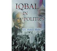 Iqbal in Politics: Adapted from 'Zinda Rood', a Biography of Allama Iqbal by Dr. Javid Iqbal