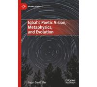 Iqbal’s Poetic Vision, Metaphysics, and Evolution (Islam & Science)