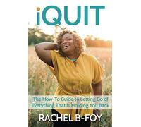 iQUIT: The How-To Guide to Letting Go of Everything That Is Holding You Back