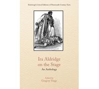 Ira Aldridge on the Stage: An Anthology (Edinburgh Critical Editions of Nineteenth-Century Texts)