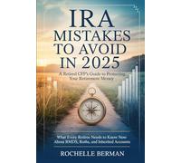 IRA Mistakes to Avoid in 2025 : A Retired CFP's Guide to Protecting Your Retirement Money: What every retiree needs to know now about RMDs, Roths, and Inherited Accounts