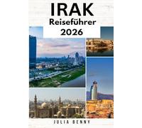 IRAK Reiseführer 2025-2026: Ihr vollständiger Reiseführer zur Geschichte, Kultur, Küche und verborgenen Schätzen des Irak