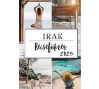 IRAK REISEFÜHRER 2025: Expertentipps, wo man übernachten kann, was man sehen kann, wie man sich bewegt und das Beste aus Ihrer Reise durch die besten Attraktionen der Insel machen kann