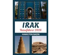 Irak-Reiseführer 2026: Land Mesopotamien neu gedacht: Erkunden Sie das Erbe des Irak, versteckte Juwelen und die zeitgenössische Kultur
