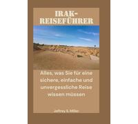 IRAK-REISEFÜHRER: Alles, was Sie für eine sichere, einfache und unvergessliche Reise wissen müssen