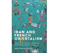 Iran and French Orientalism: Persia in the Literary Culture of Nineteenth-Century France