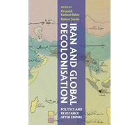 Iran and Global Decolonisation: Politics and Resistance After Empire (St Andrews Series)