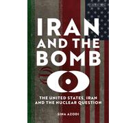 Iran and the Bomb : The United States, Iran and the Nuclear Question
