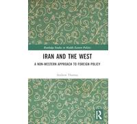 Iran and the West: A Non-Western Approach to Foreign Policy (Routledge Studies in Middle Eastern Politics)