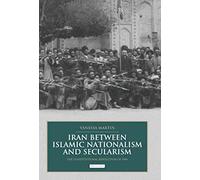 Iran Between Islamic Nationalism and Secularism: The Constitutional Revolution of 1906 (British Institute of Persian Studies)