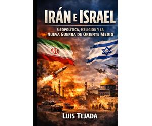 Irán e Israel: Geopolítica, Religión y la Nueva Guerra de Oriente Medio