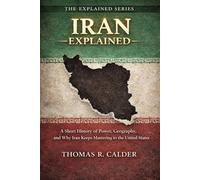 Iran Explained: A Short History of Power, Geography, and Why Iran Keeps Mattering to the United States (Explained: Power, Geography, and Constraint)