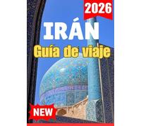 IRÁN GUÍA DE VIAJE 2026 (COMPLETE AND UP TO DATE GUIDE TO IRAN FOR TRAVELERS)