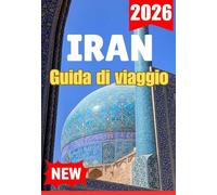 IRAN GUIDA DI VIAGGIO 2026 (COMPLETE AND UP TO DATE GUIDE TO IRAN FOR TRAVELERS)