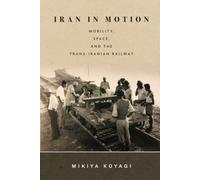Iran in Motion: Mobility, Space, and the Trans-Iranian Railway