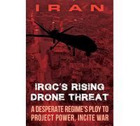 IRAN-IRGC's Rising Drone Threat: A Desperate Regime's Ploy to Project Power, Incite War