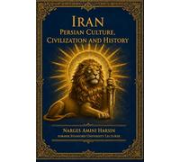 IRAN: PERSIAN CULTURE, CIVILIZATION AND HISTORY
