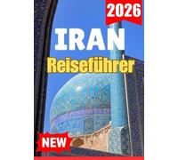 IRAN REISEFÜHRER 2026 (COMPLETE AND UP TO DATE GUIDE TO IRAN FOR TRAVELERS)