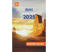 IRAN Travel Guide 2025: Persian Culture, Historic Cities, Local Cuisine, Scenic Routes, and Smart Budget Travel Across the Middle East’s Most Enigmatic Destination