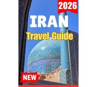 IRAN TRAVEL GUIDE 2026 (COMPLETE AND UP TO DATE GUIDE TO IRAN FOR TRAVELERS)