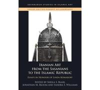 Iranian Art from the Sasanians to the Islamic Republic: Essays in Honour of Linda Komaroff (Edinburgh Studies in Islamic Art)