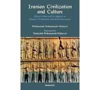 Iranian Civilization & Culture: Before Islam & Its Impact on Islamic Civilization & Arab Literature: Before Islam And Its Impact On Islamic Civilization And Arab Literature