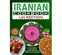 Iranian Cookbook UK Edition: 130 Authentic Iranian Recipes to Delight Your Taste Buds with Traditional Flavors and Aromas
