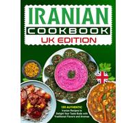 Iranian Cookbook UK Edition: 130 Authentic Iranian Recipes to Delight Your Taste Buds with Traditional Flavors and Aromas