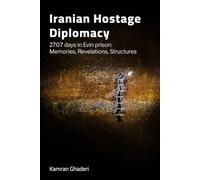 Iranian Hostage Diplomacy: 2707 days in Evin prison - Memories, Revelations, Structures