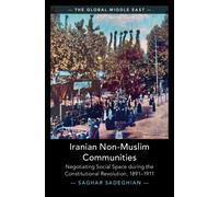 Iranian Non-Muslim Communities: Negotiating Social Space during the Constitutional Revolution, 1891-1911 (The Global Middle East, Series Number 41)