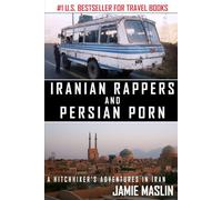 Iranian Rappers and Persian Porn: A Hitchhiker's Adventures in Iran (Jamie Maslin Travel Collection)