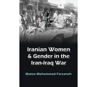 Iranian Women and Gender in the Iran-Iraq War (Gender, Culture, and Politics in the Middle East)