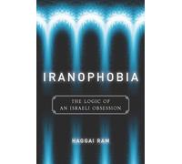 Iranophobia: The Logic of an Israeli Obsession (Stanford Studies in Middle Eastern and Islamic Societies and Cultures)