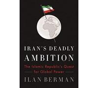 Iran's Deadly Ambition: The Islamic Republic's Quest for Global Power