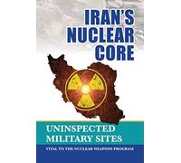 Iran's Nuclear Core: Uninspected Military Sites, Vital to the Nuclear Weapons Program