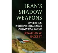 Iran's Shadow Weapons: Covert Action, Intelligence Operations and Unconventional Warfare