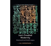 Iran's Troubled Modernity: Debating Ahmad Fardid's Legacy: 5 (The Global Middle East, Series Number 5)