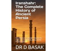 Iranshahr: The Complete History of Ancient Persia: From Elam to the Sassanids - Discover the Legacy of Cyrus the Great, Darius, and the Persian Empires (The Complete World of Ancient Civilizations)