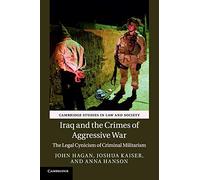 Iraq and the Crimes of Aggressive War: The Legal Cynicism of Criminal Militarism (Cambridge Studies in Law and Society)
