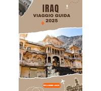 IRAQ VIAGGIO GUIDA 2025: Un viaggio completo nel cuore della Mesopotamia: scopri le antiche civiltà irachene, le città vivaci, i luoghi sacri e i ... di rinascita e resilienza culturale 2025