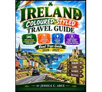 IRELAND A C O L O U R E D - S T Y L E D T R A V E L G U I D E 2026 - 2027: 40 PLANNED DRIVING ITINERARIES • DETAILED DIRECTIONS & MAPS • LOCAL TIPS ... of Ireland and More A R O A D T R I P S GUIDE